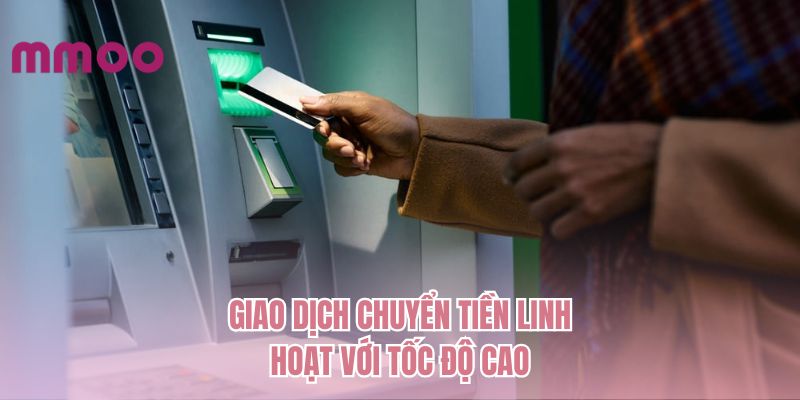 Giao dịch chuyển tiền linh hoạt với tốc độ cao